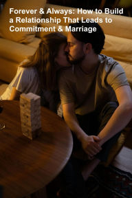 Title: Forever & Always: How to Build a Relationship That Leads to Commitment & Marriage, Author: Royce Pierpont
