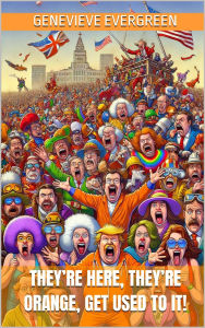 Title: They're Here, They're Orange, Get Used to It!, Author: Genevieve Evergreen