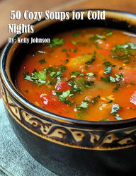 Title: 50 Cozy Soups for Cold Nights, Author: Kelly Johnson