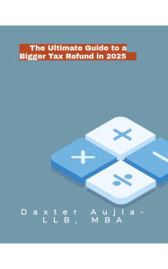 Title: The Ultimate Guide to a Bigger Tax Refund in 2025, Author: Daxter Aujla