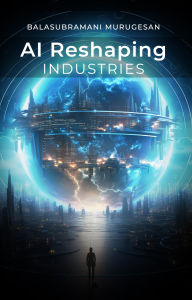 Title: AI Reshaping Industries, Author: Balasubramani Murugesan