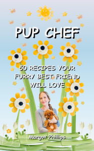 Title: Pup Chef: 50 Recipes Your Furry Best Friend Will Love, Author: Margot Phillips