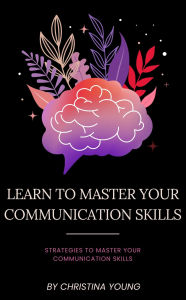 Title: Learn To Master Your Communication Skills, Author: Christina Young
