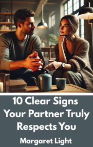 Title: 10 Clear Signs Your Partner Truly Respects You, Author: Margaret Light