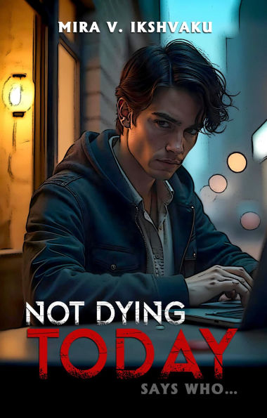 NOT DYING TODAY: SAYS WHO...