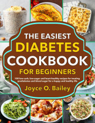 Title: The Easiest Diabetes Cookbook for Beginners: 100 low-carb, low-sugar and heart-healthy recipes for treating prediabetes and blood sugar for a happy and healthy life, Author: Regi Nald