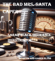 Title: The Bad Mrs. Santa Caper: Sarah Black Insurance Investigator, Author: Karen Flynn