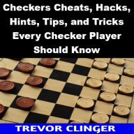 Title: Checkers Cheats, Hacks, Hints, Tips, and Tricks Every Checker Player Should Know, Author: Trevor Clinger