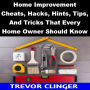Home Improvement Cheats, Hacks, Hints, Tips, And Tricks That Every Home Owner Should Know
