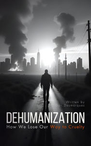 Title: Dehumanization: How We Lose Our Way to Cruelty, Author: Dan Desmarques