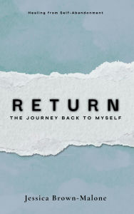 Title: RETURN: The Journey Back to Myself, Author: Jessica Brown-Malone