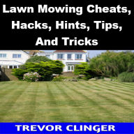 Title: Lawn Mowing Cheats, Hacks, Hints, Tips, And Tricks, Author: Trevor Clinger