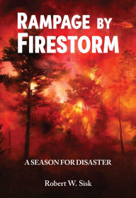 Title: Rampage by Firestorm: A Season for Disaster, Author: Robert W. Sisk