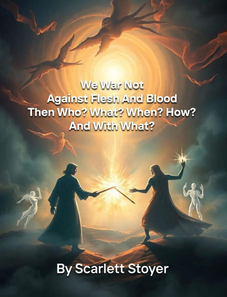 We War Not Against Flesh And Blood. Then Who? What? When? How? And With What?