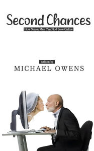 Title: Second Chances: How Senior Men Can Find Love Online, Author: Michael Owens