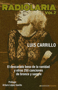 Title: Radiolaria - Vol. 2: El descarado beso de la vanidad y otras 250 canciones de bronce y sangre, Author: Luis Carrillo