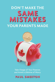 Title: Don't Make the Same Mistakes Your Parents Made: Take Charge of Your Finances and Avoid a Lifetime of Worry, Author: Paul Smeeton