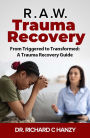 R.A.W. Trauma Recovery: From Triggered to Transformed: A Trauma Recovery Guide