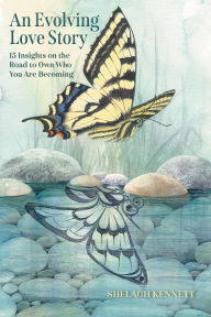 Title: An Evolving Love Story: 15 Insights on the Road to Own Who You Are Becoming, Author: Shelagh Kennett