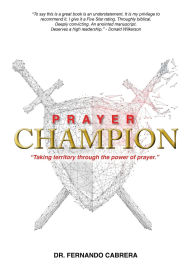 Title: Prayer Champion: Taking Territory through the Power of Prayer, Author: Fernando Cabrera