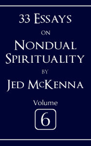 Title: 33 Essays on Nondual Spirituality Volume 6, Author: Jed Mckenna