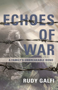 Title: Echoes of War: A Family's Unbreakable Bond, Author: Rudy Galfi