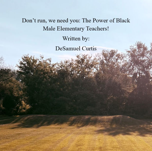 Don't run, We need you: The Power of Black Male Elementary Teachers!