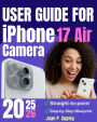 User Guide For iPhone 17 Air Camera: Transform Your Photos and Videos- Actionable Tips for Everyday Users and Aspiring Creators