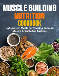 Title: Muscle Building Nutrition Cookbook: High-protein meals for training success, muscle growth and fat loss, Author: Roshni Kabir