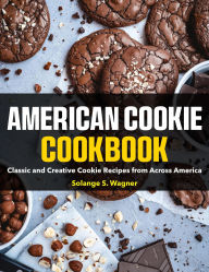Title: American Cookie Cookbook: Classic and Creative Cookie Recipes from Across America, Author: Jason Roy
