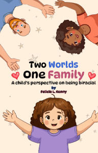Title: Two Worlds. One Family: A child's perspective on being biracial, Author: Felicia L. Kenny