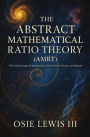 The Abstract Mathematical Ratio Theory: The Axiom Origin of Mathematics, the Universe, Nature, and Beyond