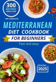 Title: Mediterranean Diet cookbook for Beginners 4: Guide practice 300 recipes fast and easy + 30 days meal plan / shopping list 2025, Author: Andrea De Pasquale