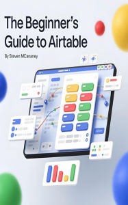 Title: The Beginner's Guide to Airtable, Author: Steven Mcananey