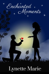 Title: Enchanted Moments: A Romantic Flash Fiction Collection, Author: Lynette Marie
