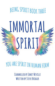 Title: Immortal Spirit: You Are Spirit In Human Form, Author: Steve Bridger