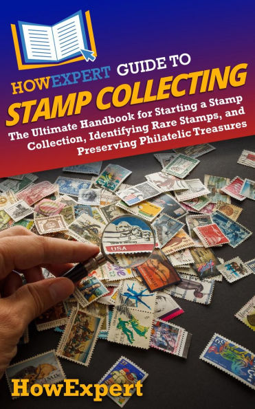 HowExpert Guide to Stamp Collecting: The Ultimate Handbook for Starting a Stamp Collection, Identifying Rare Stamps, and Preserving Philatelic Treasures