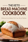 THE KETO BREAD MACHINE COOKBOOK: Delicious Keto Baking with Your Bread Machine