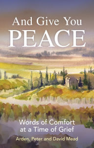 Title: And Give You Peace: Words of Comfort at a Time of Grief, Author: Peter Mead