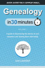 Genealogy In 30 Minutes, Volume 1: A guide to discovering the stories of your ancestors and sharing them with family