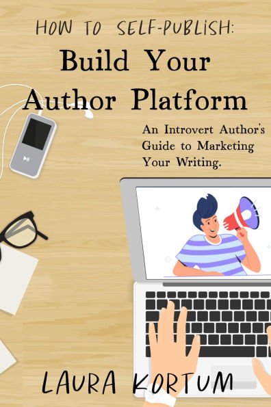 Build Your Author Platform (An Introvert Author's Guide to Marketing Your Writing.)