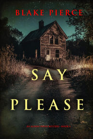 Title: Say Please (An Alison Payne Suspense ThrillerBook Six), Author: Blake Pierce
