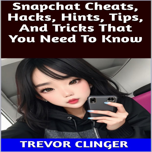 Snapchat Cheats, Hacks, Hints, Tips, And Tricks That You Need To Know