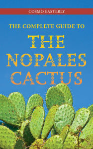 Title: The Complete Guide to the Nopales Cactus, Author: Cosmo Easterly