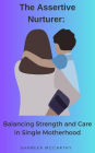 The Assertive Nurturer: Balancing Strength and Care in Single Motherhood