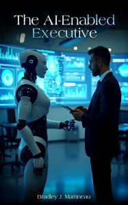 Title: The AI-Enabled Executive, Author: Bradley J. Martineau