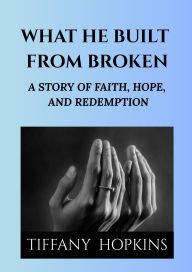 Title: What He Built From Broken, Author: TIFFANY HOPKINS