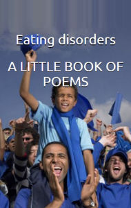 Title: Eating Disorders A LITTLE BOOK OF POEMS, Author: Caroline Elwood-stokes