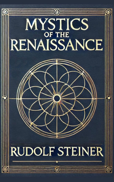 Mystics of the Renaissance and Their Relation to Modern Thought: Including Meister Eckhart, Tauler, Paracelsus, Jacob Boehme, Giordano Bruno, and Others