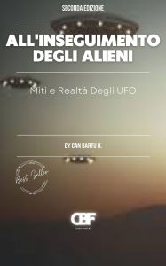 Title: All'Inseguimento Degli Alieni: Miti e Realtà Degli UFO, Author: Can Bartu H.